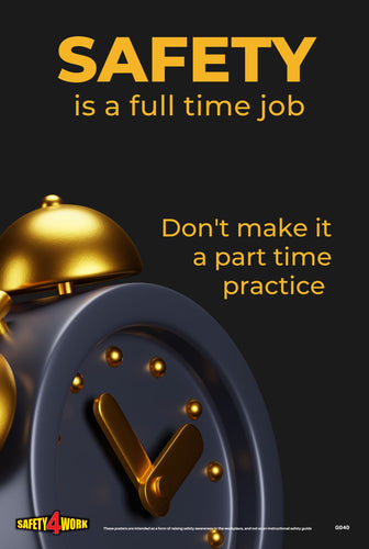 SAFETY IS A FULL TIME JOB. DON'T MAKE IT A PART TIME PRACTICE, workplace, safety, poster, best
