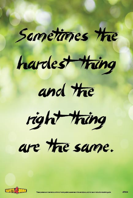 SOMETIMES THE HARDEST THING AND THE RIGHT THING ARE THE SAME, attitude workplace safety poster