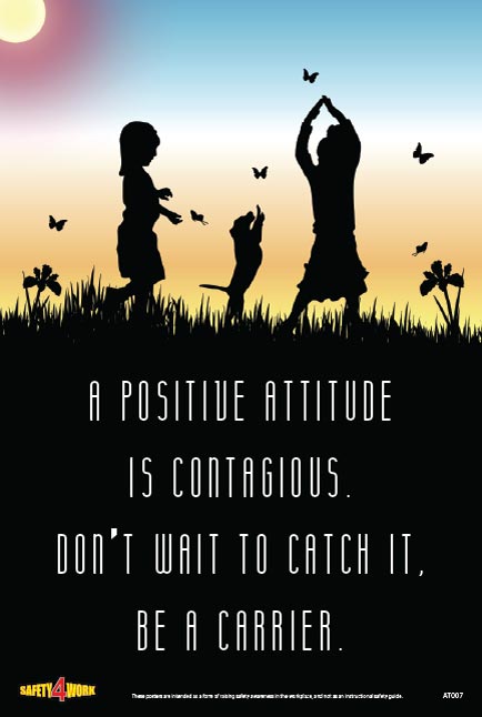 A POSITIVE ATTITUDE IS CONTAGIOUS. DON'T WAIT TO CATCH IT, BE A CARRIER, attitude workplace safety posters