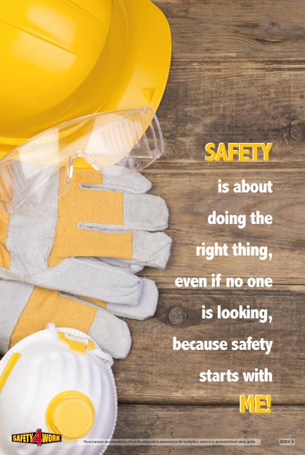 SAFETY IS ABOUT DOING THE RIGHT THING EVEN IF NO ONE IS LOOKING, BECAUSE SAFETY STARTS WITH ME, Workplace safety poster